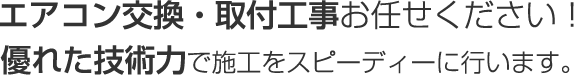 エアコン交換・取付工事お任せください！優れた技術力で施工をスピーディーに行います。